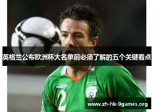 英格兰公布欧洲杯大名单前必须了解的五个关键看点